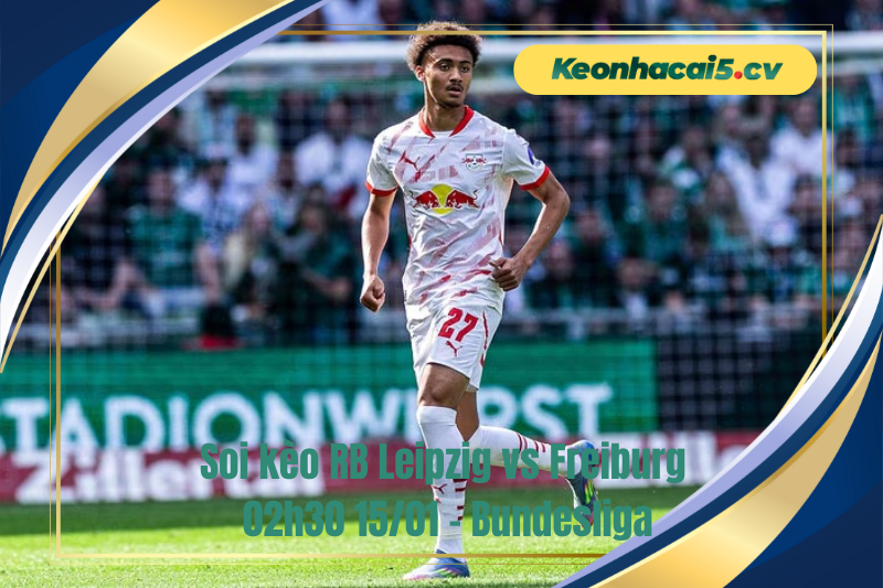 Đội hình dự kiến trước trận RB Leipzig vs Freiburg Đội hình dự kiến trước trận RB Leipzig vs Freiburg