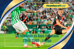 Đội hình dự kiến trước trận Betis vs Rayo Vallecano