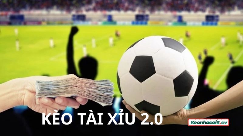 Kèo Tài Xỉu 2 trái (2.0) là gì?