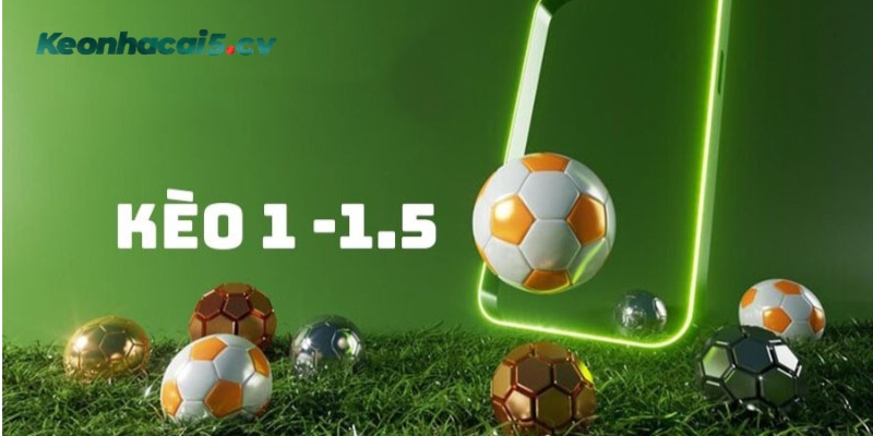 Kèo bóng đá 1-1.5 là gì? Kèo bóng đá 1-1.5 là gì?