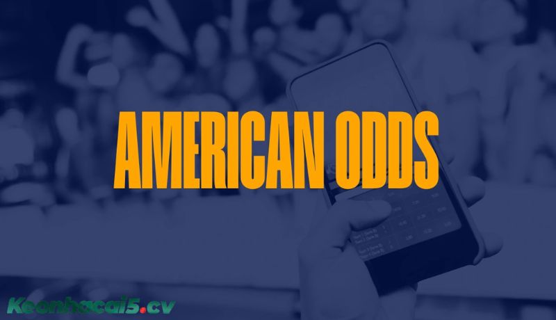 Tỷ lệ kèo Mỹ (American Odds) là gì? Tỷ lệ kèo Mỹ (American Odds) là gì?